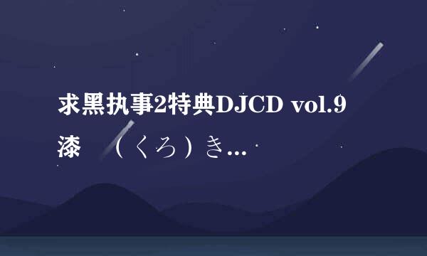 求黑执事2特典DJCD vol.9 漆黒（くろ）き言霊のカルナヴァル 网盘资源 RT，求网盘资