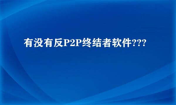 有没有反P2P终结者软件???