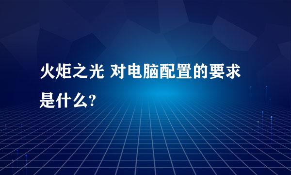 火炬之光 对电脑配置的要求是什么?