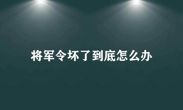 将军令坏了到底怎么办