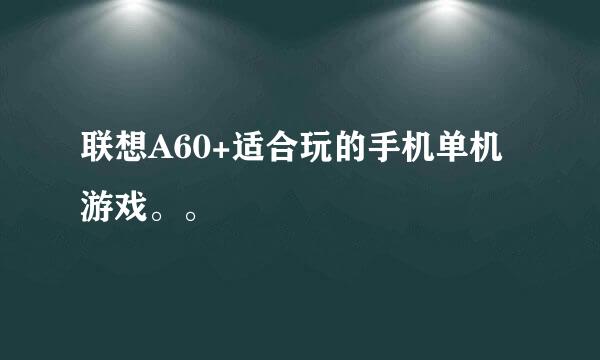 联想A60+适合玩的手机单机游戏。。