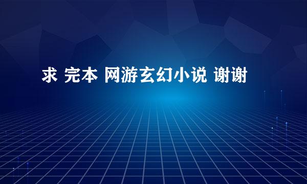 求 完本 网游玄幻小说 谢谢