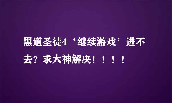 黑道圣徒4‘继续游戏’进不去？求大神解决！！！！