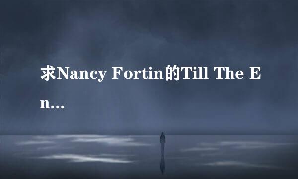 求Nancy Fortin的Till The End完整高质版 谢谢啦