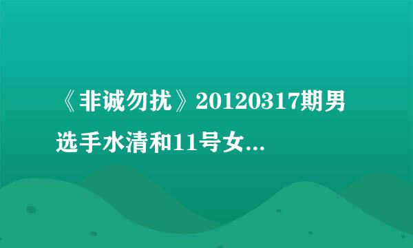 《非诚勿扰》20120317期男选手水清和11号女嘉宾跳舞的背景音乐是什么？大概在1小时14分的位置