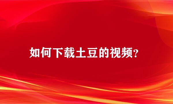 如何下载土豆的视频？