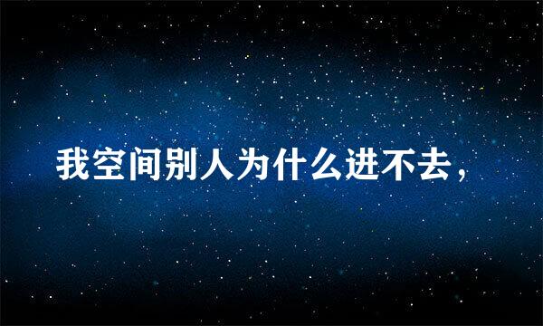 我空间别人为什么进不去，