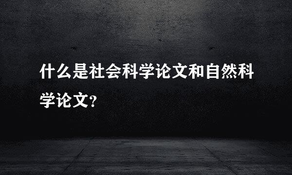 什么是社会科学论文和自然科学论文？