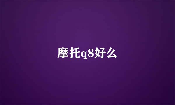 摩托q8好么