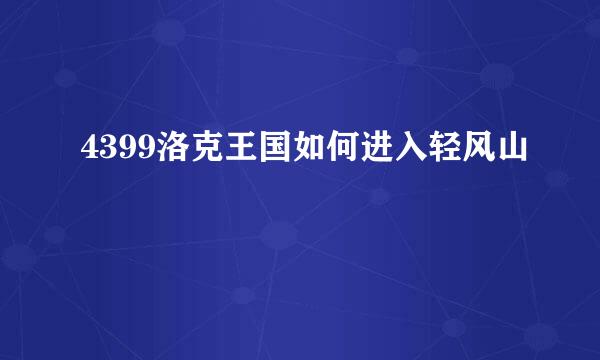 4399洛克王国如何进入轻风山