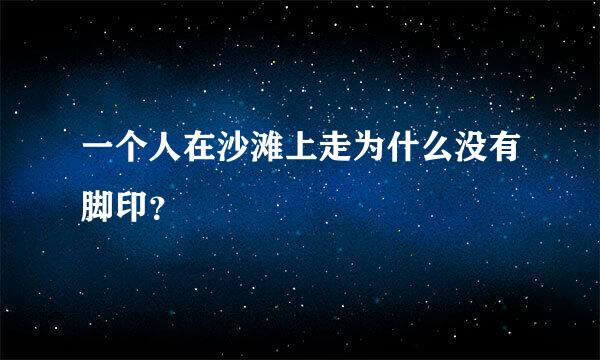 一个人在沙滩上走为什么没有脚印？