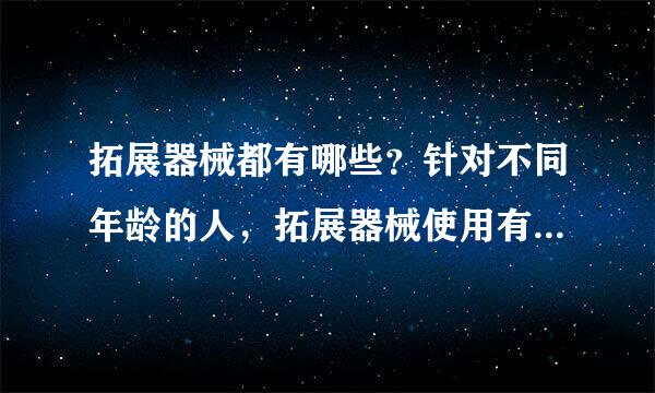 拓展器械都有哪些？针对不同年龄的人，拓展器械使用有什么不同？