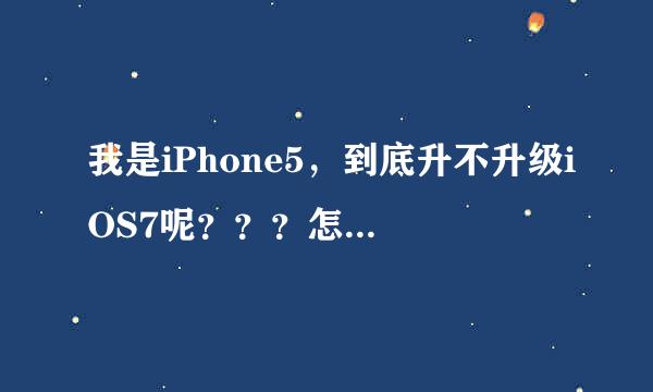 我是iPhone5，到底升不升级iOS7呢？？？怎么办啊？到底升不升级？