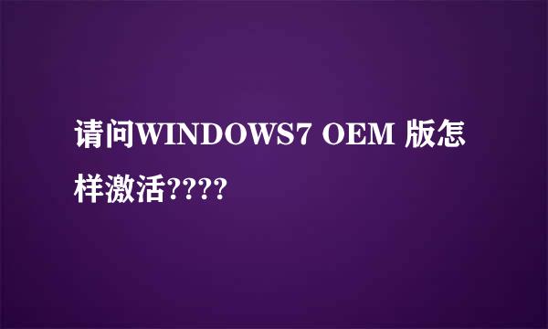 请问WINDOWS7 OEM 版怎样激活????