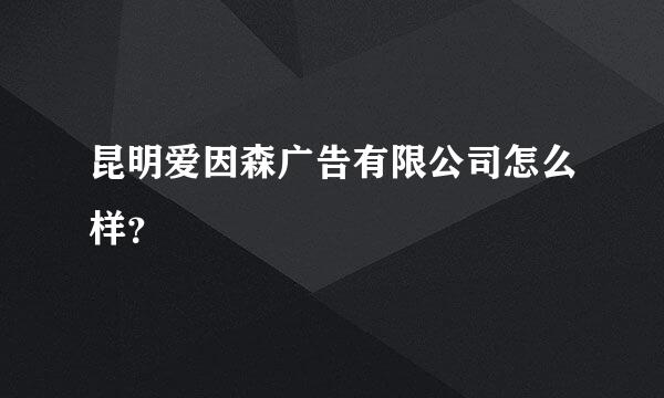 昆明爱因森广告有限公司怎么样？