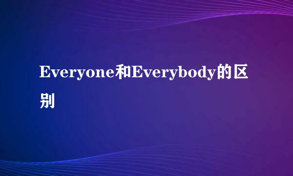 Everyone和Everybody的区别