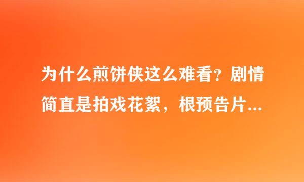 为什么煎饼侠这么难看？剧情简直是拍戏花絮，根预告片简直不一样，怎么搞的