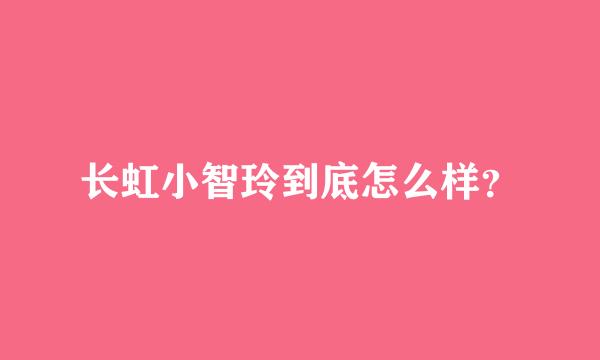 长虹小智玲到底怎么样？