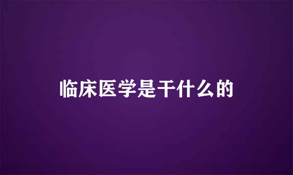 临床医学是干什么的