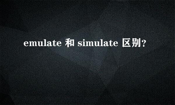 emulate 和 simulate 区别？