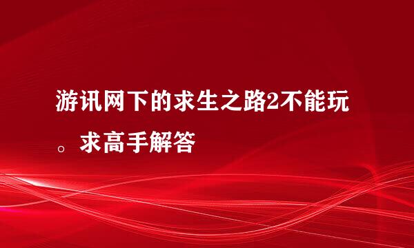 游讯网下的求生之路2不能玩。求高手解答