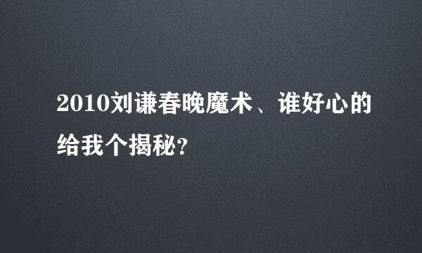 2010刘谦春晚魔术、谁好心的给我个揭秘？