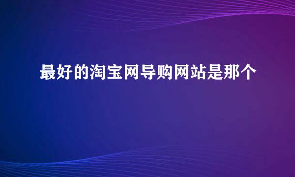 最好的淘宝网导购网站是那个