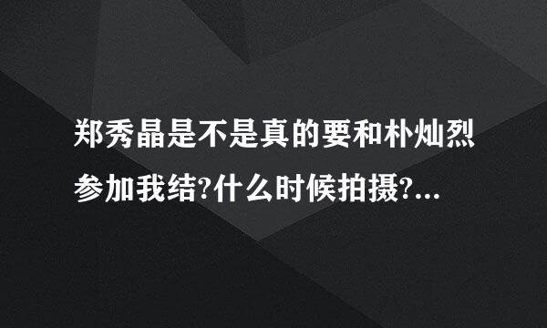 郑秀晶是不是真的要和朴灿烈参加我结?什么时候拍摄?有可能叫什么名字?