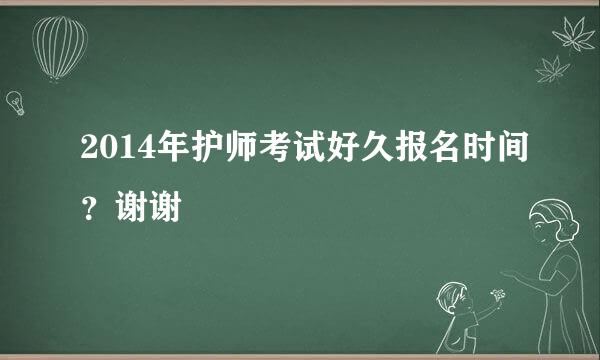 2014年护师考试好久报名时间？谢谢