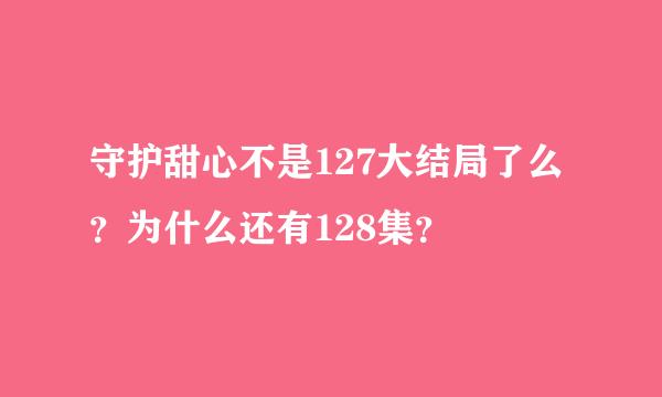 守护甜心不是127大结局了么？为什么还有128集？