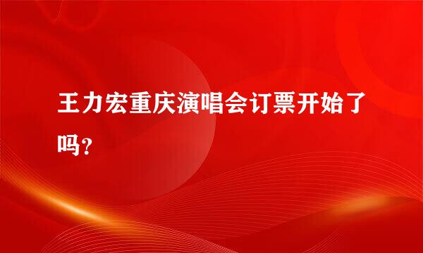 王力宏重庆演唱会订票开始了吗？