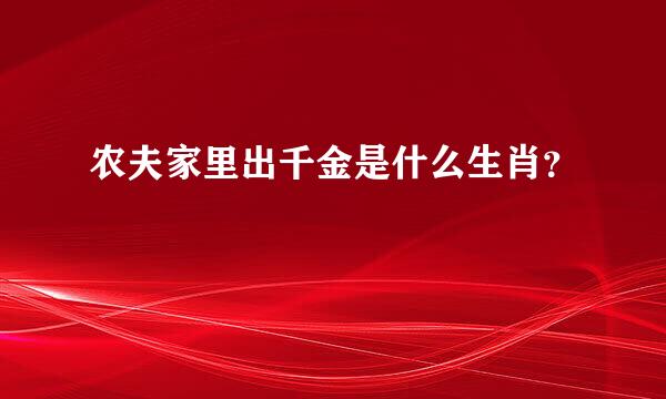 农夫家里出千金是什么生肖？