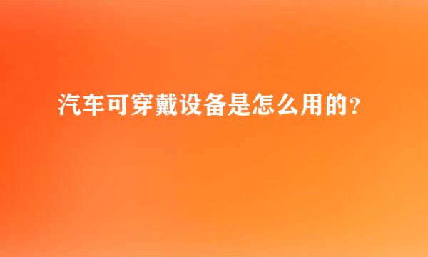 汽车可穿戴设备是怎么用的？