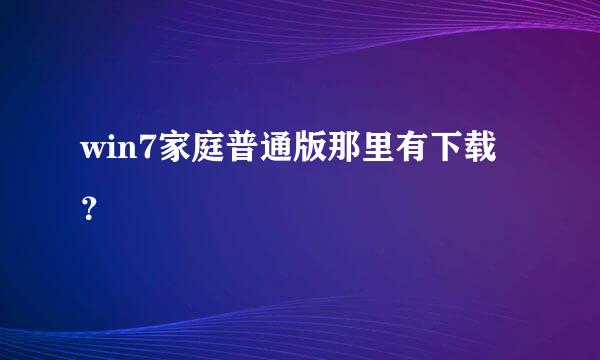 win7家庭普通版那里有下载？