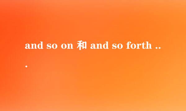 and so on 和 and so forth 有什么区别吗