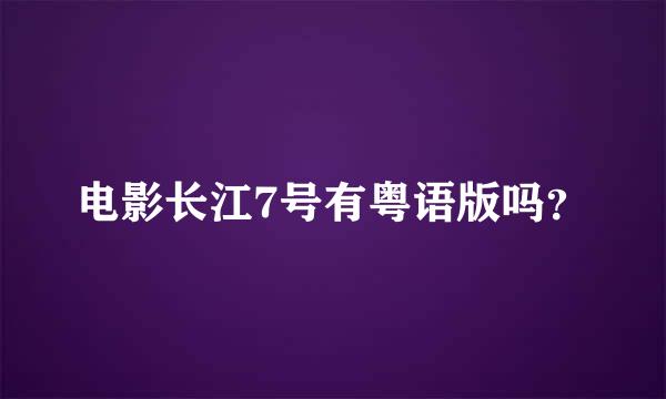 电影长江7号有粤语版吗？