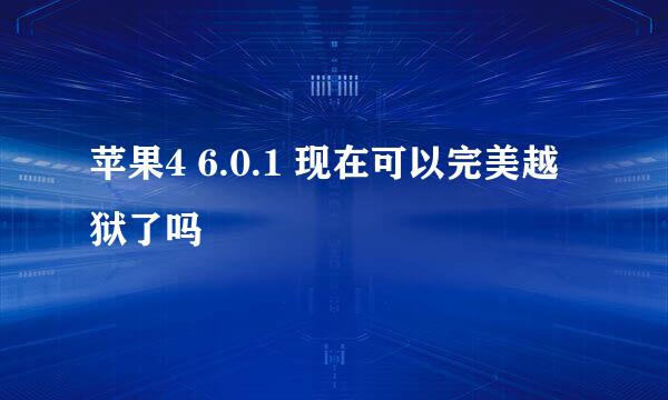 苹果4 6.0.1 现在可以完美越狱了吗