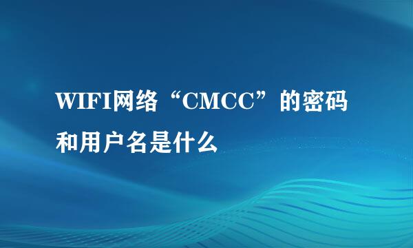 WIFI网络“CMCC”的密码和用户名是什么