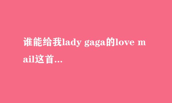 谁能给我lady gaga的love mail这首歌的歌词？我重谢！