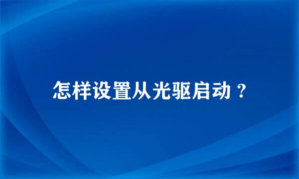 怎样设置从光驱启动 ?