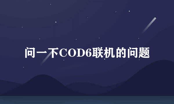 问一下COD6联机的问题