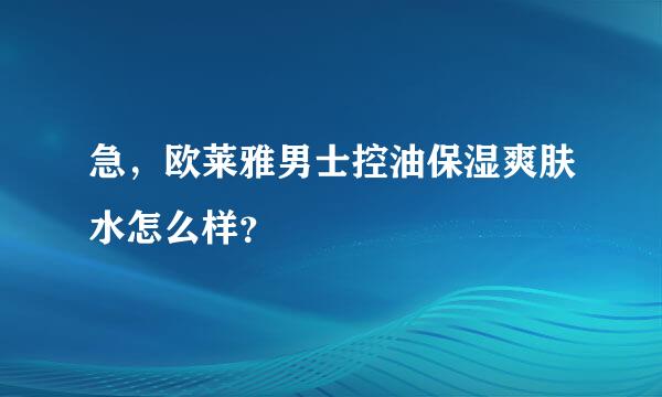 急，欧莱雅男士控油保湿爽肤水怎么样？