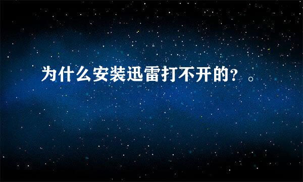 为什么安装迅雷打不开的？。