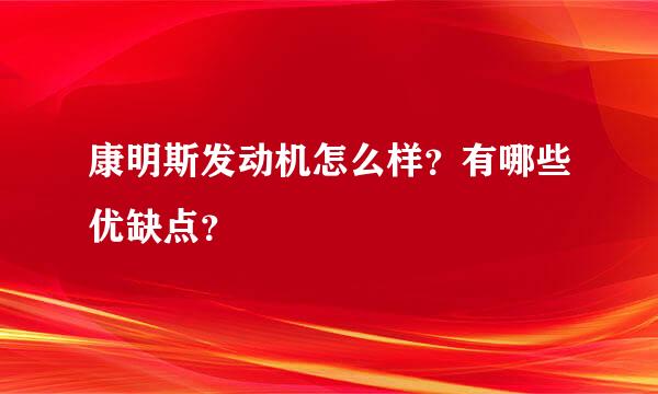 康明斯发动机怎么样？有哪些优缺点？