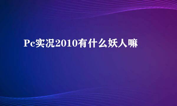 Pc实况2010有什么妖人嘛