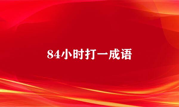 84小时打一成语