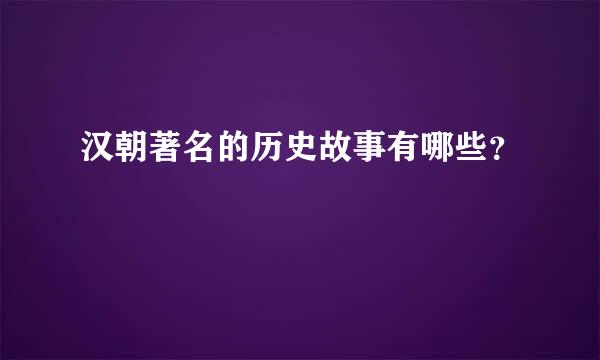 汉朝著名的历史故事有哪些？