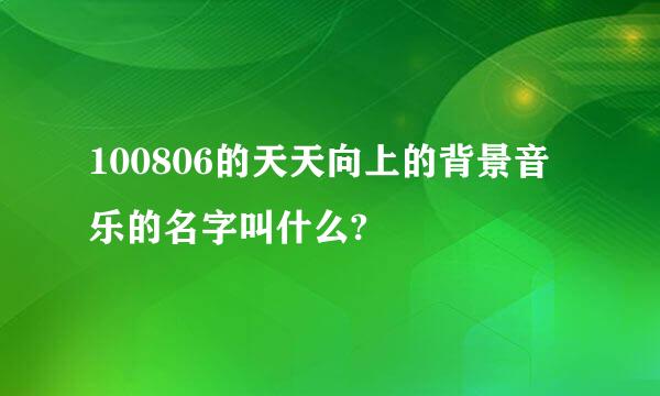 100806的天天向上的背景音乐的名字叫什么?