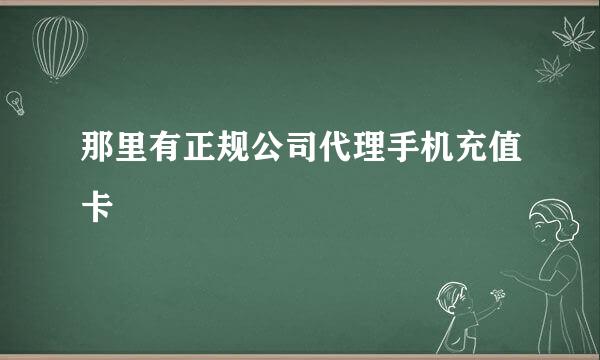 那里有正规公司代理手机充值卡