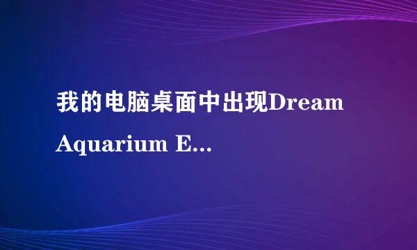 我的电脑桌面中出现Dream Aquarium Error是怎么回事，查杀了也没用？